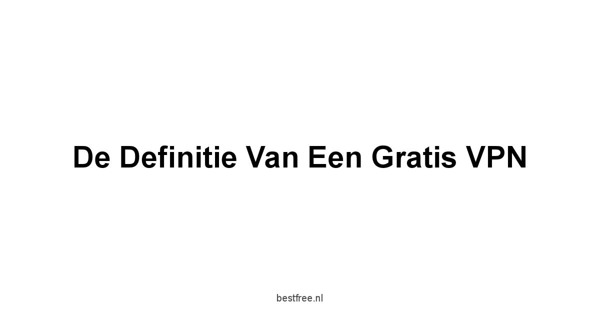 De Definitie van een Gratis VPN