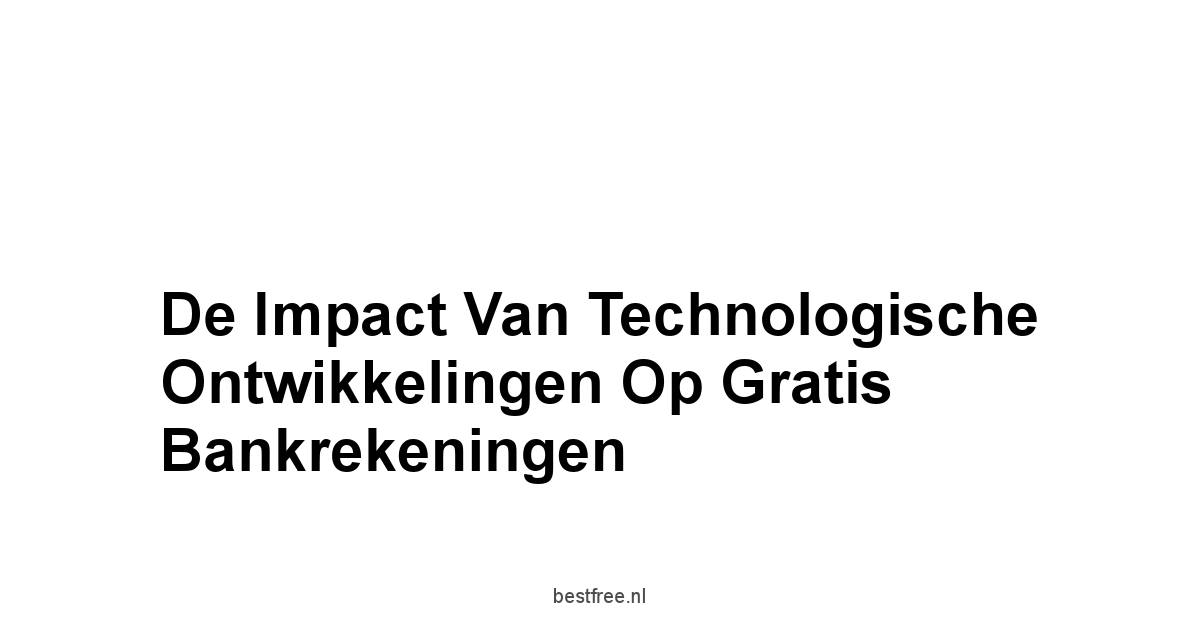 De Impact van Technologische Ontwikkelingen op Gratis Bankrekeningen