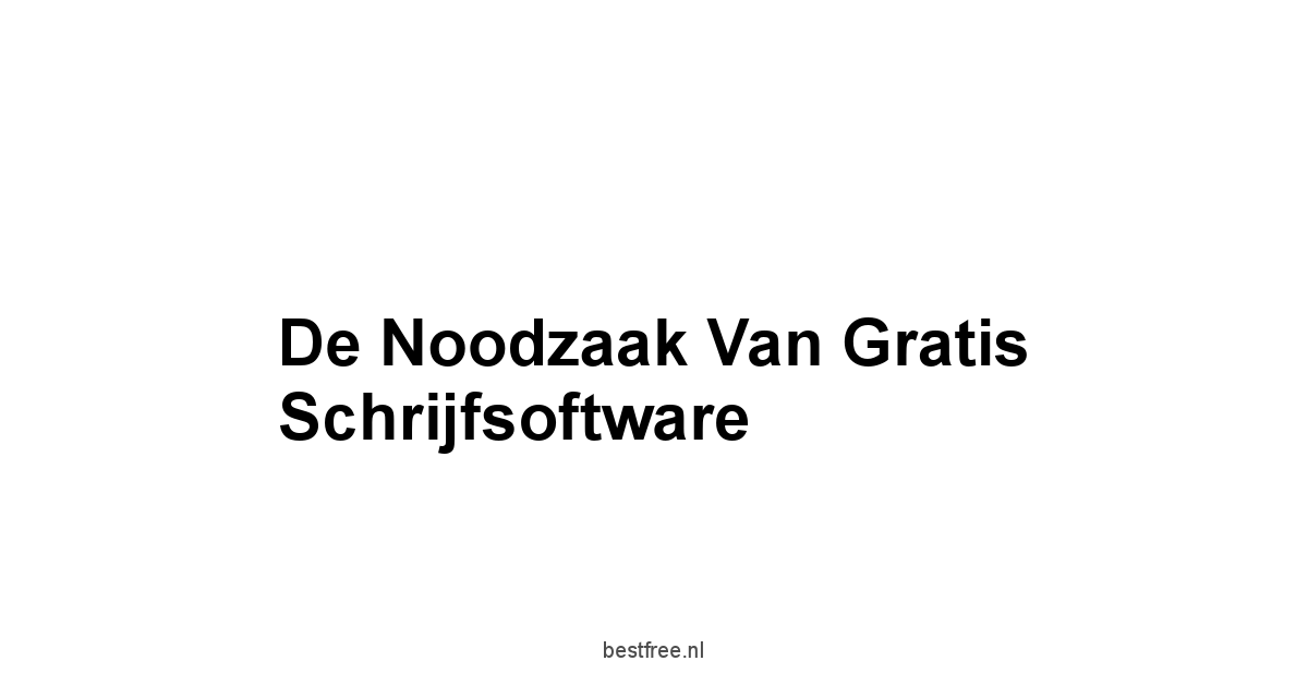 De Noodzaak van Gratis Schrijfsoftware