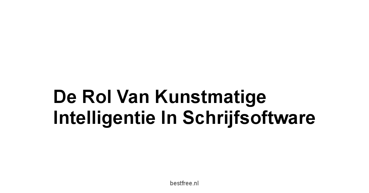 De Rol van Kunstmatige Intelligentie in Schrijfsoftware