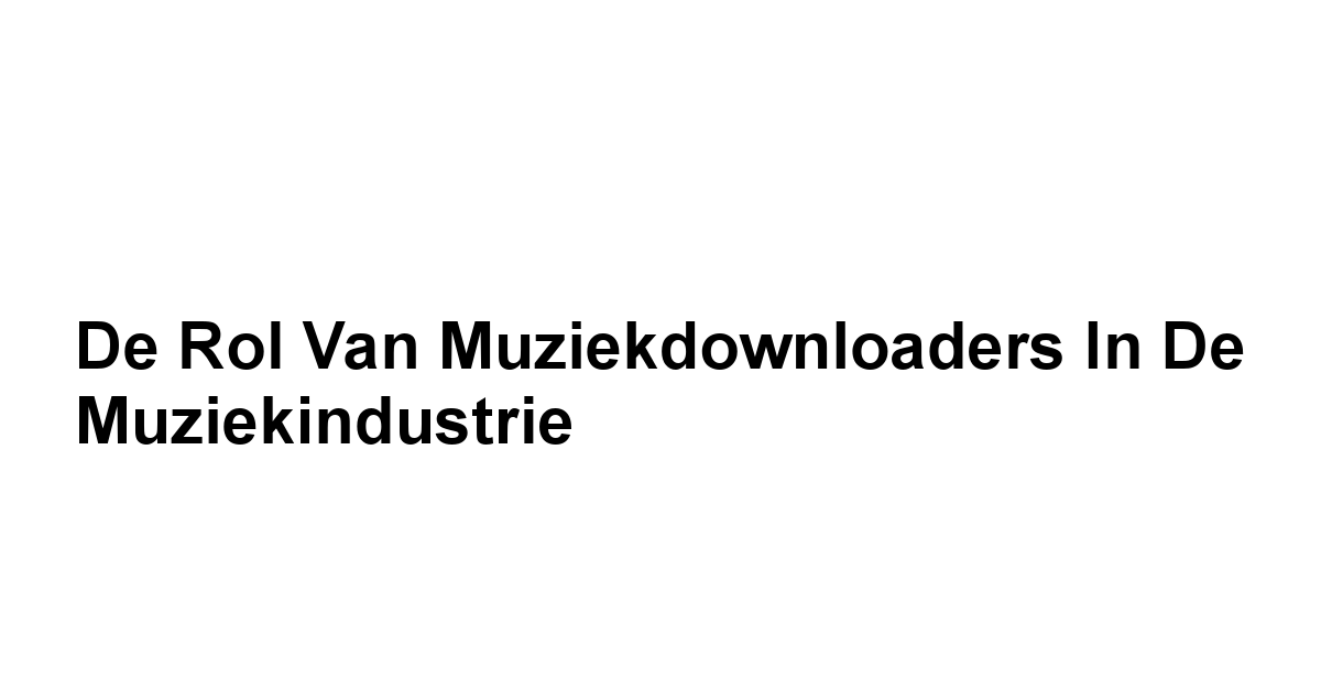 De Rol van Muziekdownloaders in de Muziekindustrie