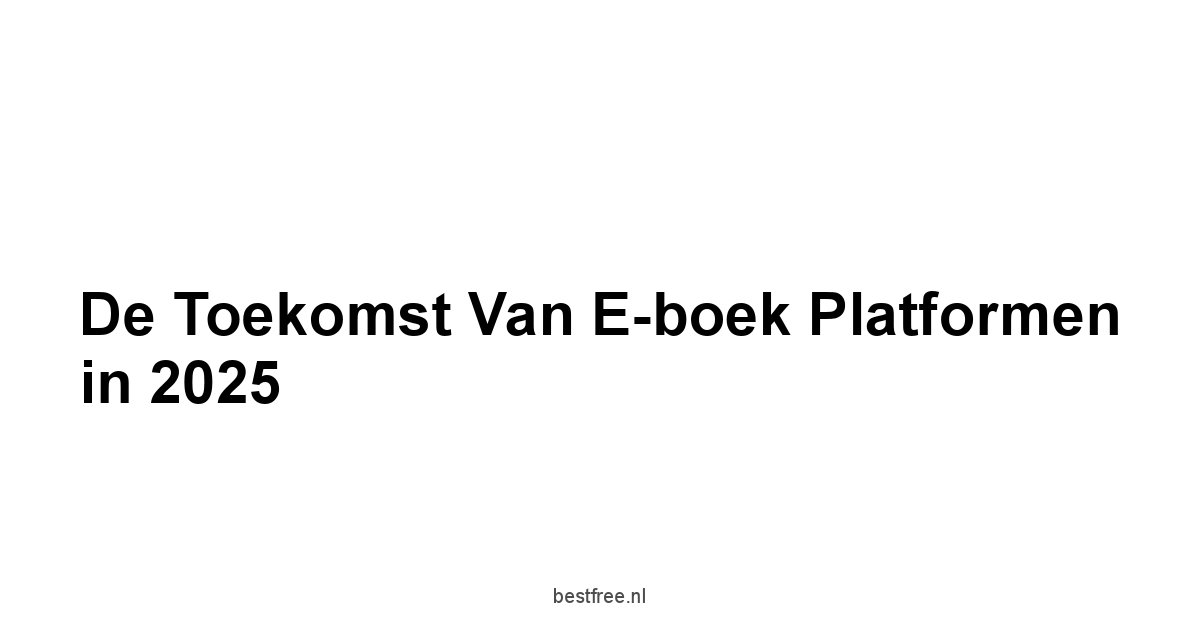 De Toekomst van E-boek Platformen in 2025