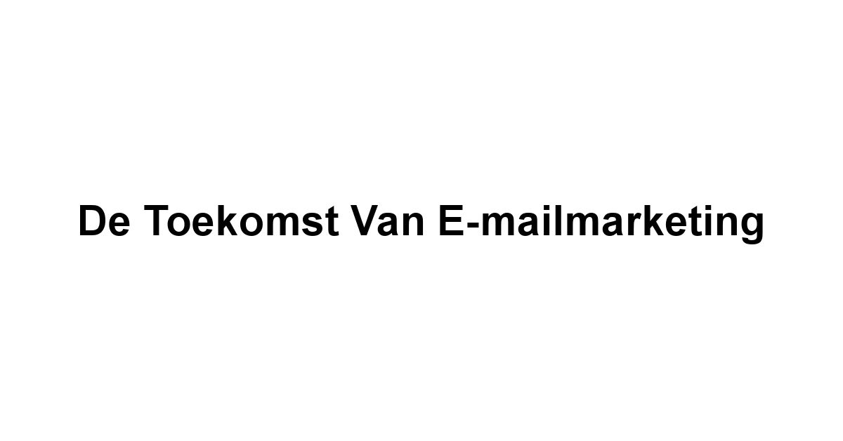 De Toekomst van E-mailmarketing