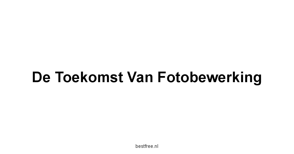 De Toekomst van Fotobewerking