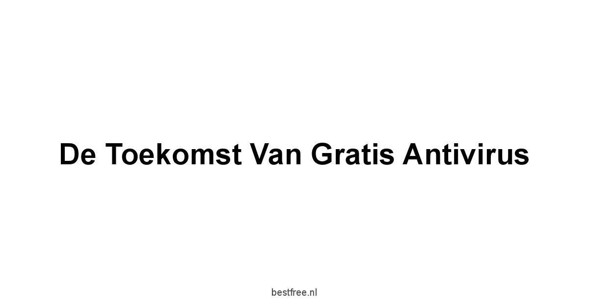 De Toekomst van Gratis Antivirus