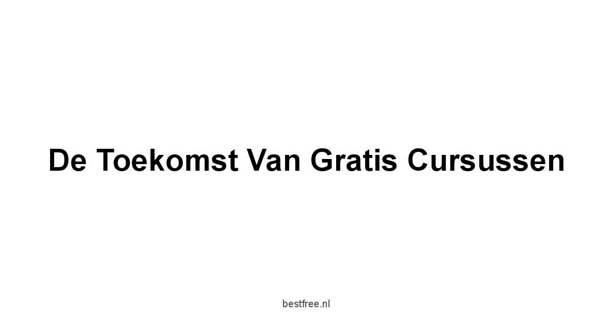 De Toekomst van Gratis Cursussen