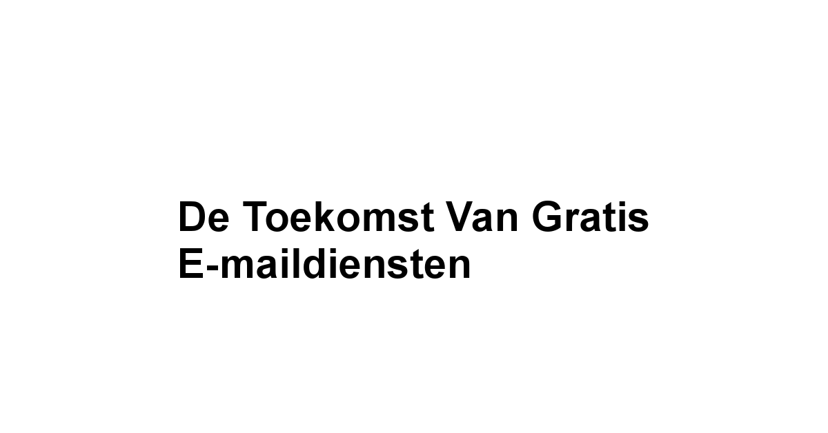 De Toekomst van Gratis E-maildiensten