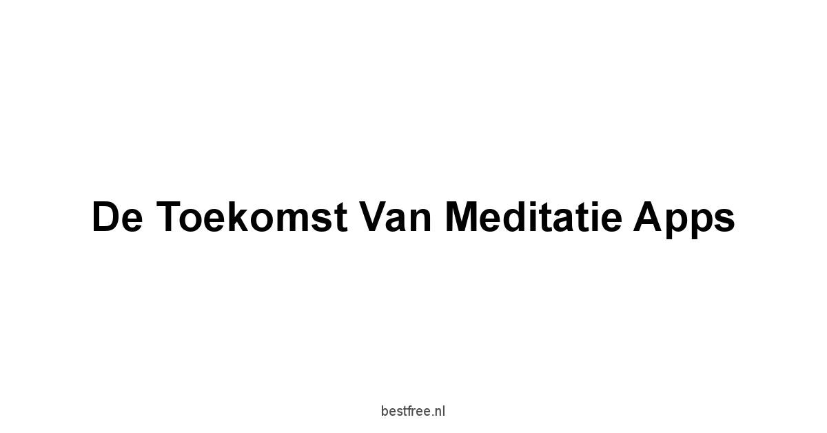 De Toekomst van Meditatie Apps