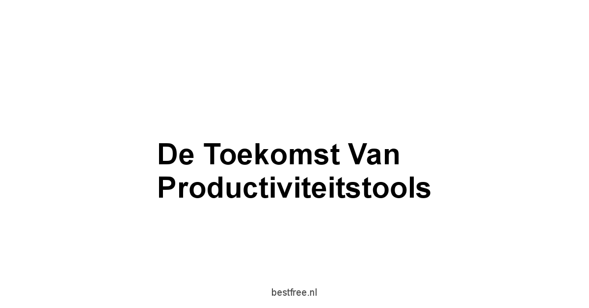 De Toekomst van Productiviteitstools