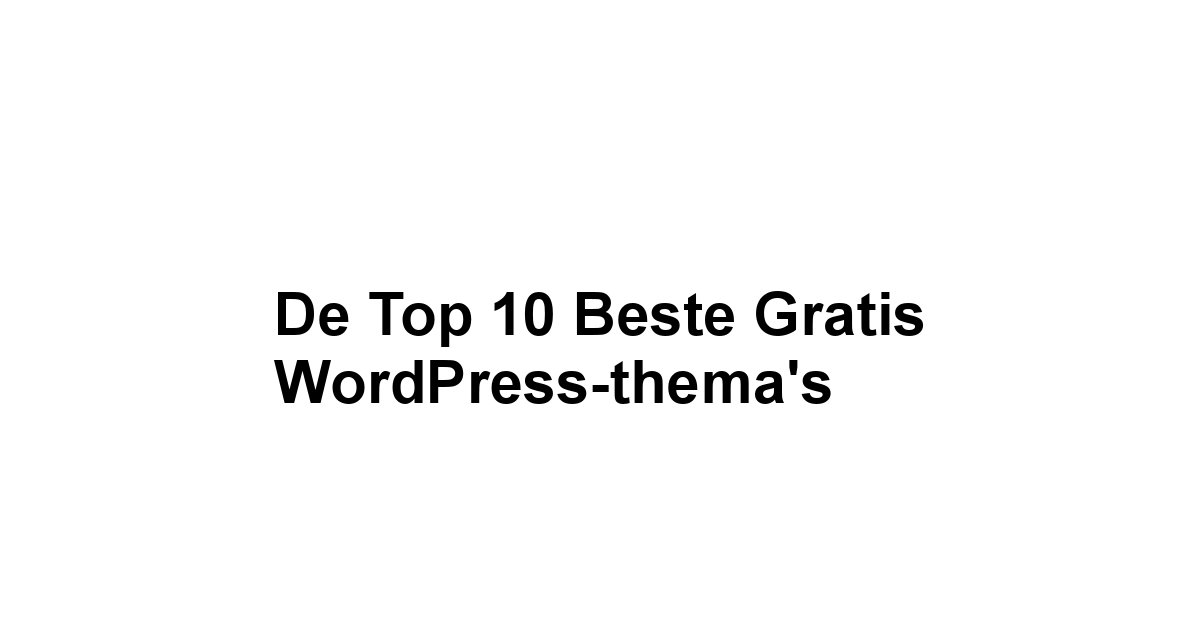 De top 10 beste gratis WordPress-thema's