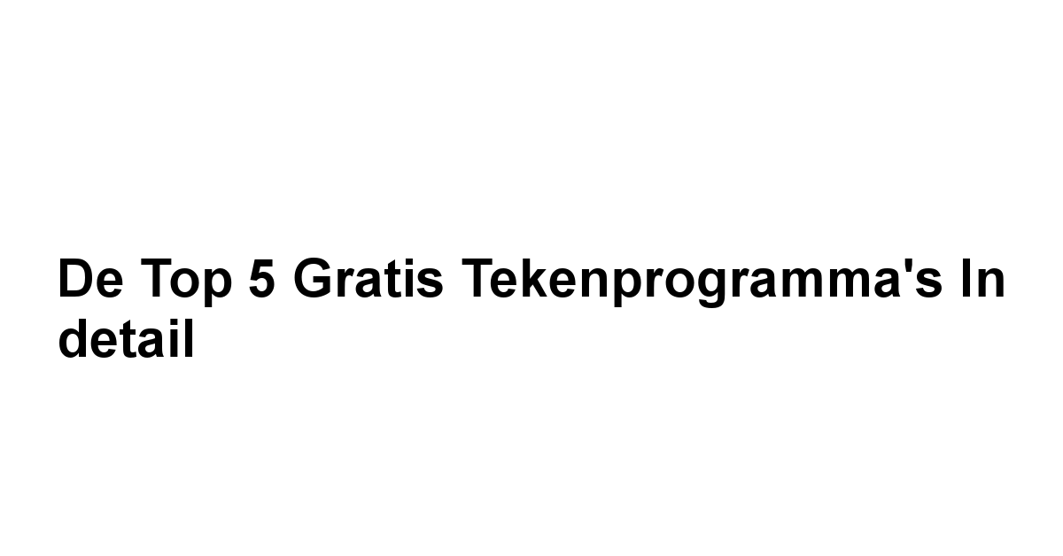 De top 5 gratis tekenprogramma's in detail