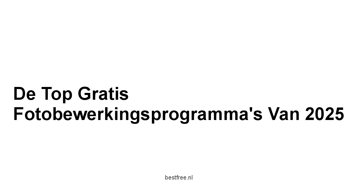 De Top Gratis Fotobewerkingsprogramma's van 2025