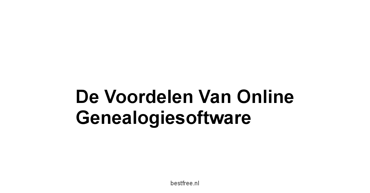 De Voordelen van Online Genealogiesoftware