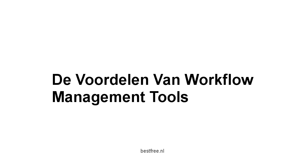 De Voordelen van Workflow Management Tools