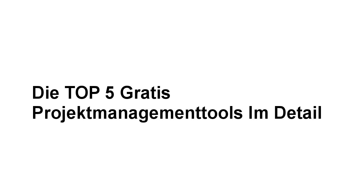 Die TOP 5 gratis Projektmanagementtools im Detail