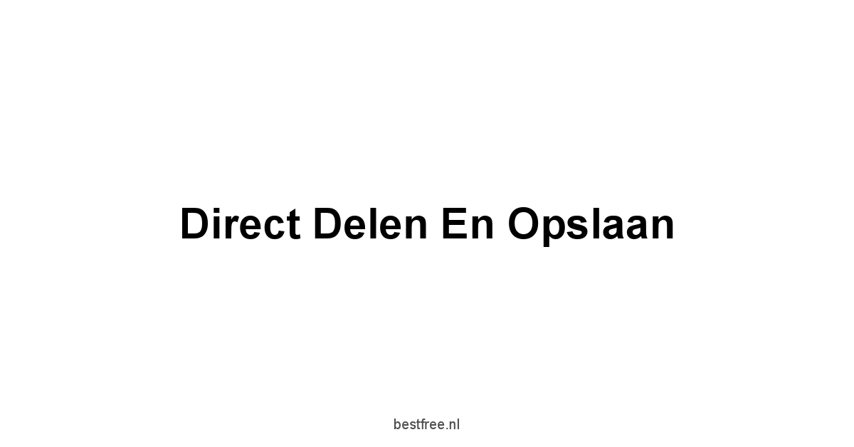 Direct Delen en Opslaan