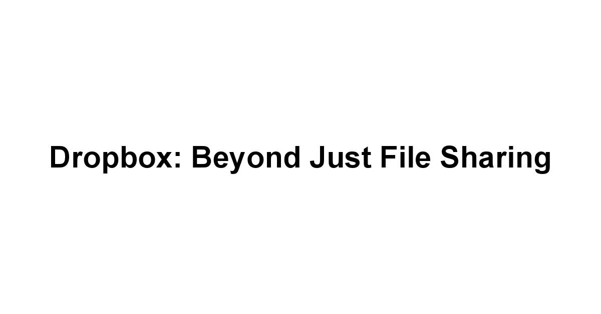 Dropbox: Beyond Just File Sharing