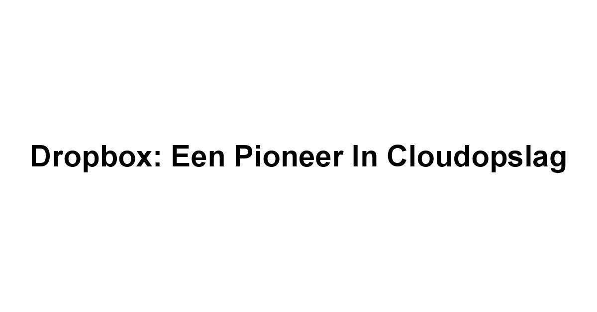 Dropbox: Een Pioneer in Cloudopslag