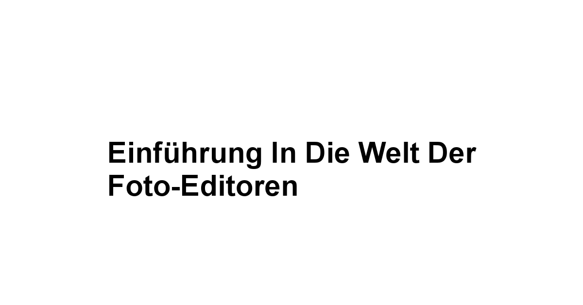 Einführung in die Welt der Foto-Editoren