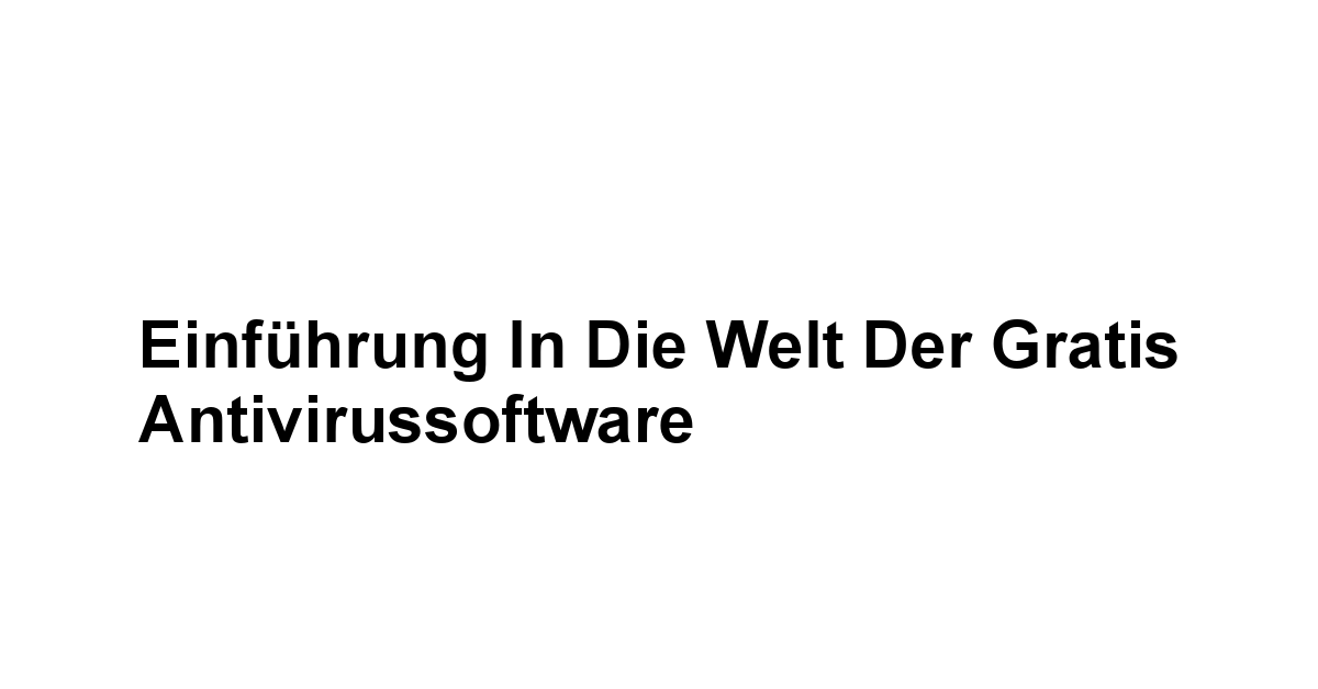 Einführung in die Welt der Gratis Antivirussoftware