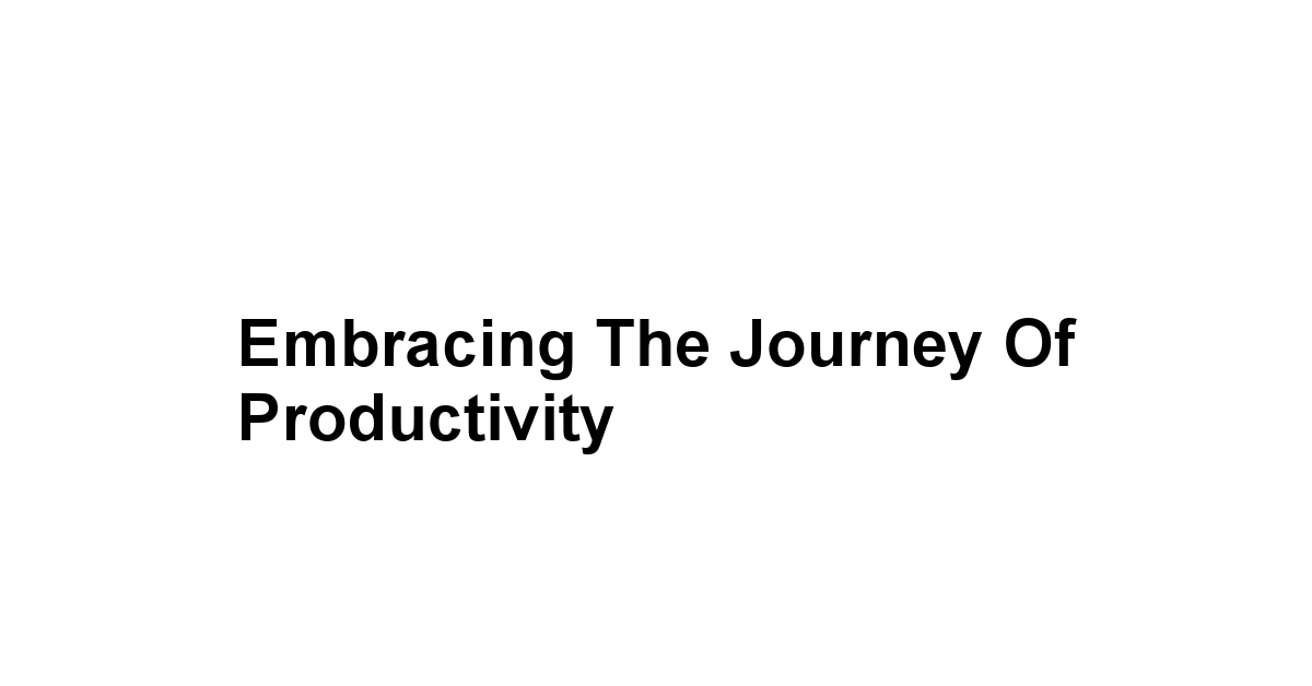 Embracing the Journey of Productivity