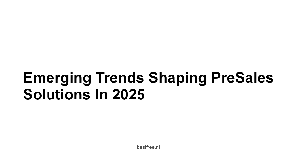 Emerging Trends Shaping PreSales Solutions in 2025