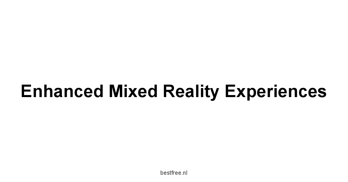 Enhanced Mixed Reality Experiences