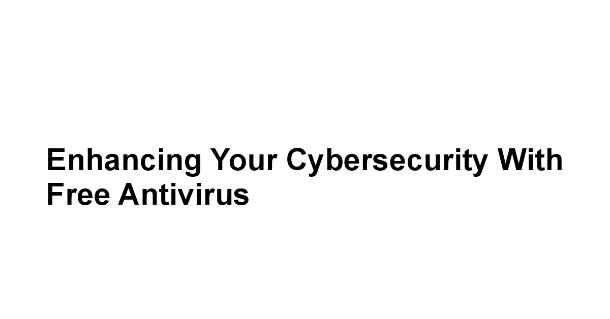 Enhancing Your Cybersecurity with Free Antivirus