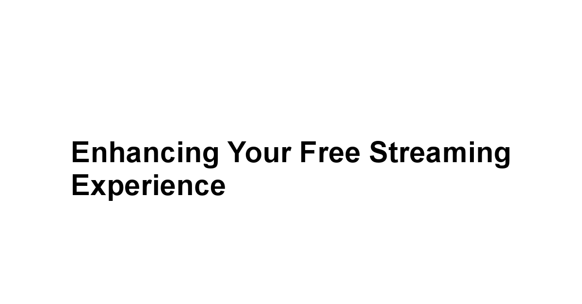 Enhancing Your Free Streaming Experience