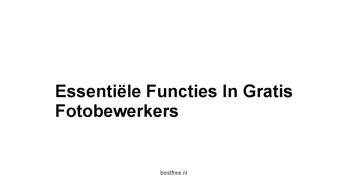 Essentiële Functies in Gratis Fotobewerkers