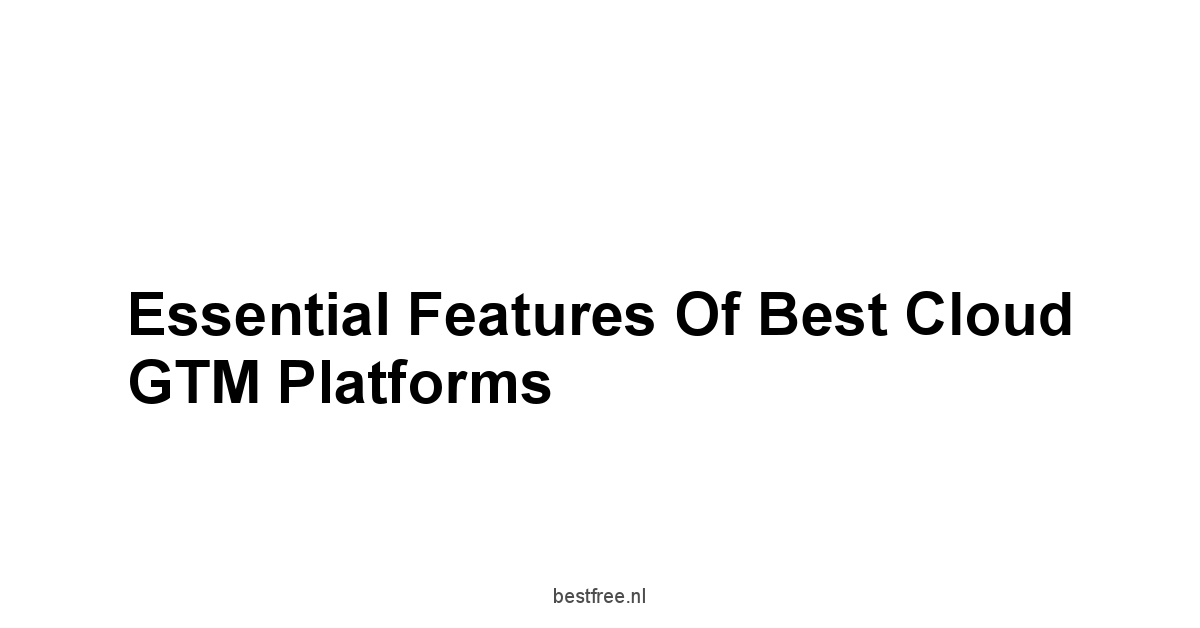 Essential Features of Best Cloud GTM Platforms