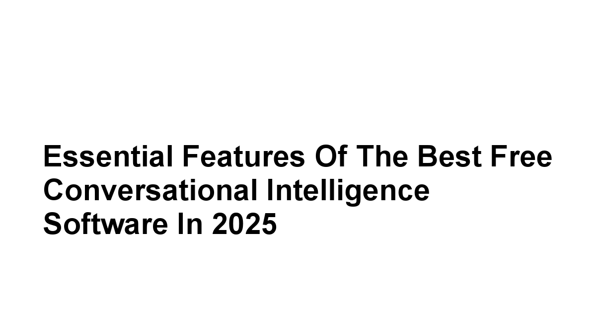 Essential Features of the Best Free Conversational Intelligence Software in 2025