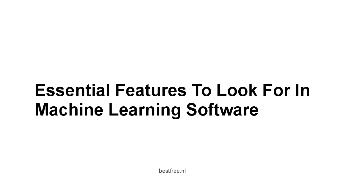 Essential Features to Look for in Machine Learning Software