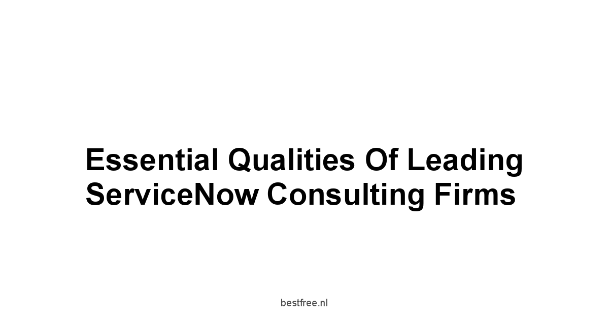 Essential Qualities of Leading ServiceNow Consulting Firms