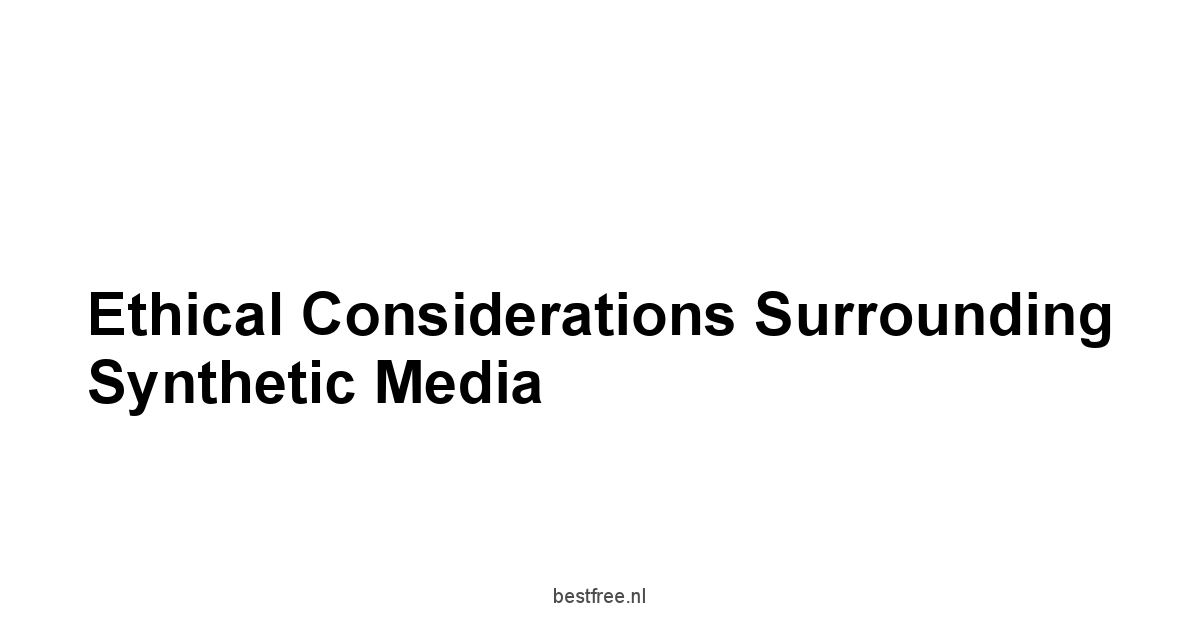 Ethical Considerations Surrounding Synthetic Media