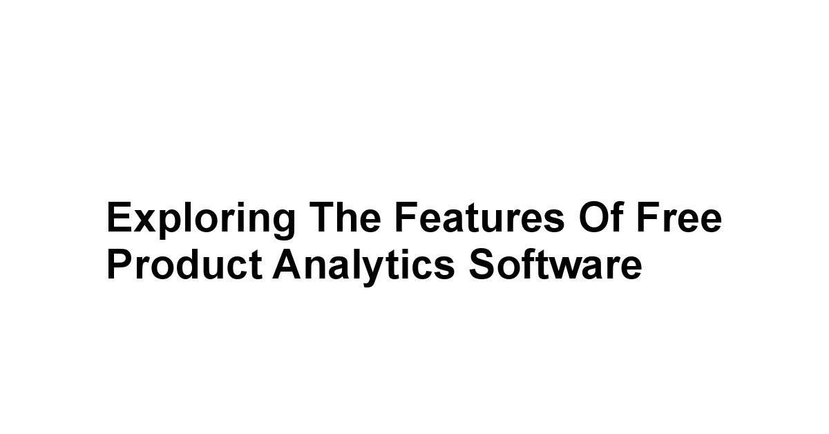 Exploring the Features of Free Product Analytics Software