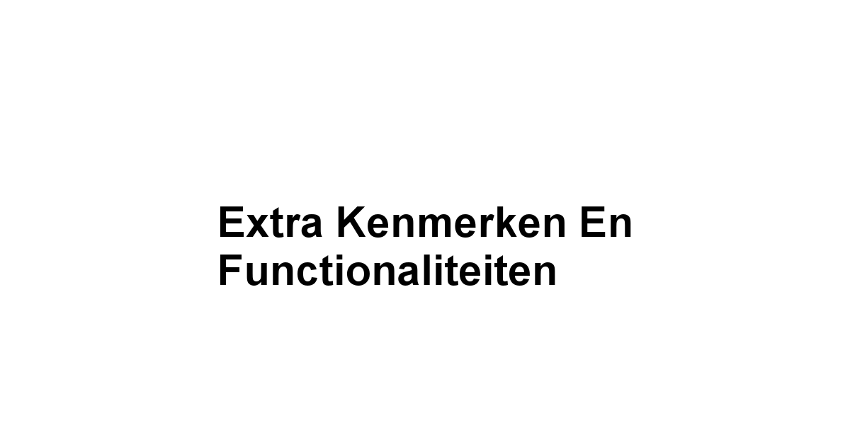 Extra Kenmerken en Functionaliteiten