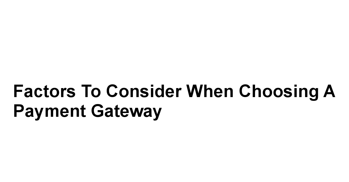 Factors to Consider When Choosing a Payment Gateway