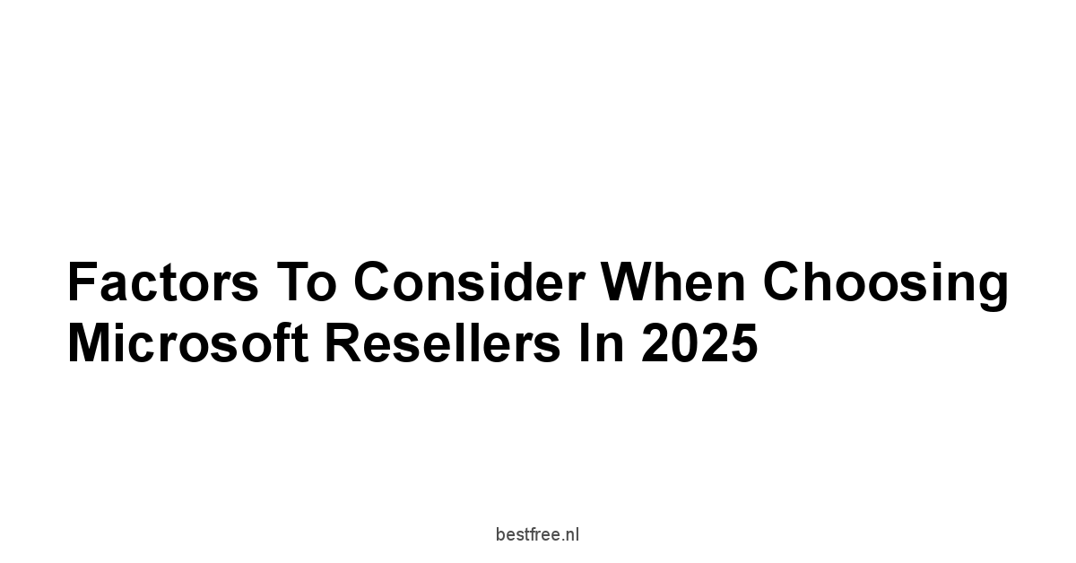 Factors to Consider When Choosing Microsoft Resellers in 2025