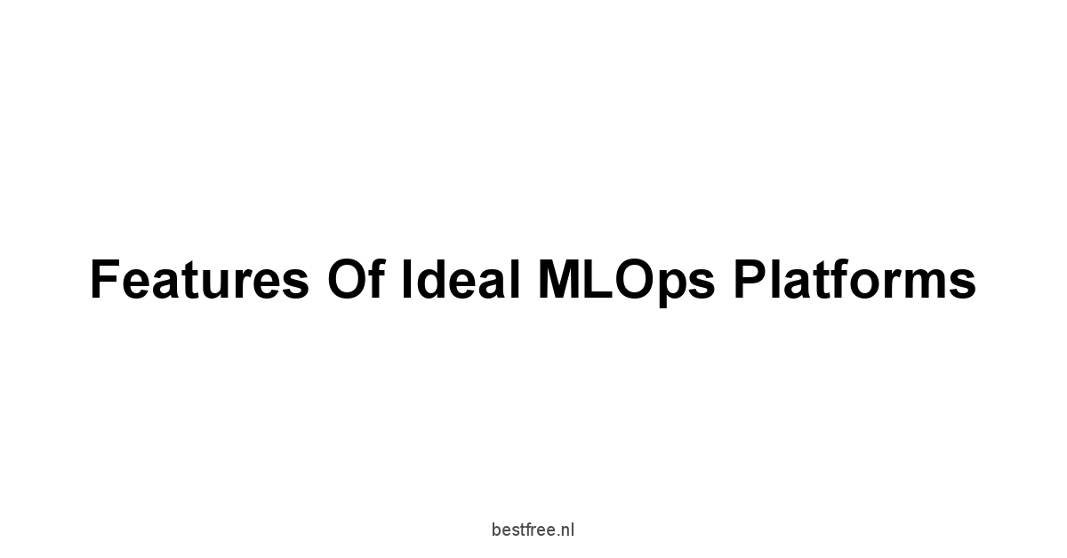 Features of Ideal MLOps Platforms