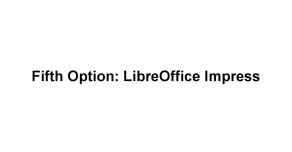 Fifth Option: LibreOffice Impress