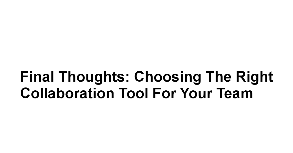 Final Thoughts: Choosing the Right Collaboration Tool for Your Team