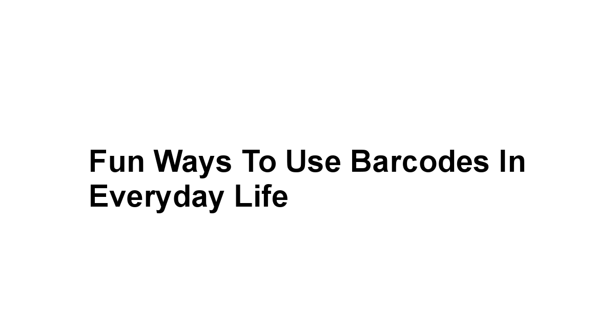 Fun Ways to Use Barcodes in Everyday Life