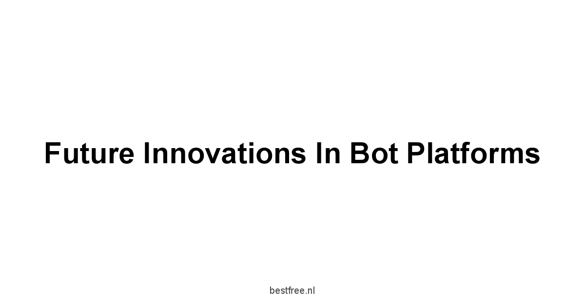 Future Innovations in Bot Platforms