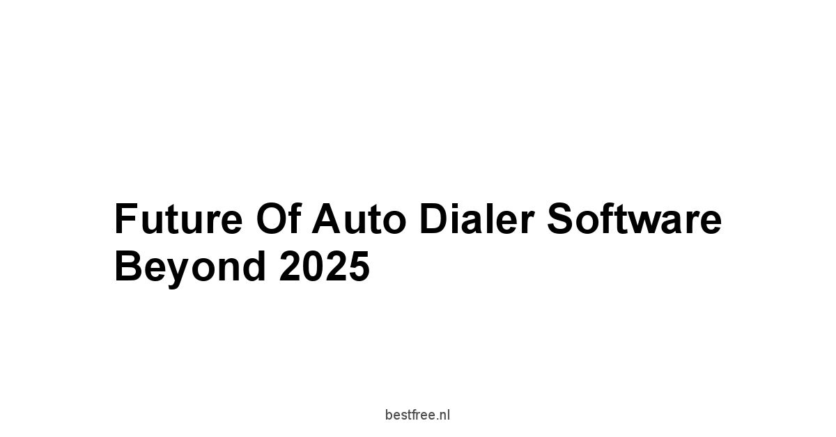 Future of Auto Dialer Software Beyond 2025