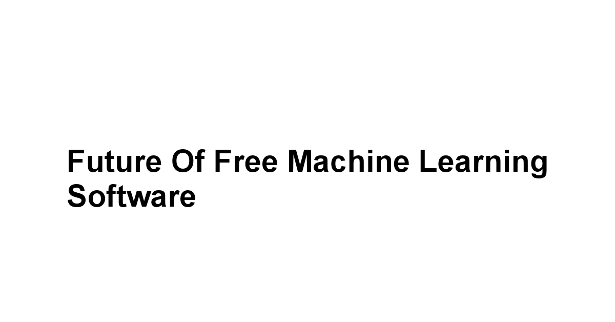 Future of Free Machine Learning Software