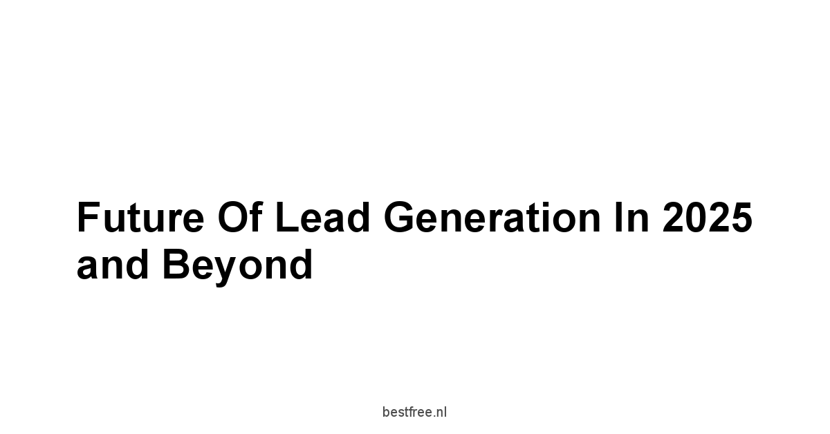 Future of Lead Generation in 2025 and Beyond