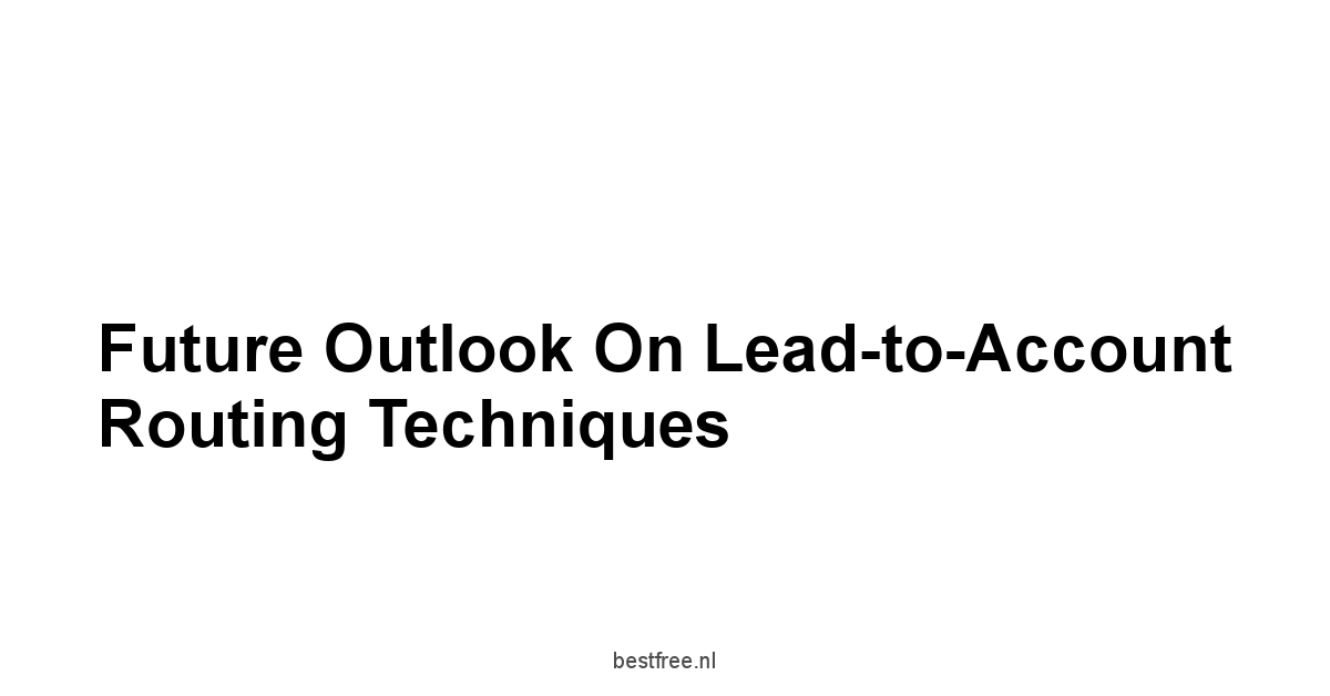 Future Outlook on Lead-to-Account Routing Techniques