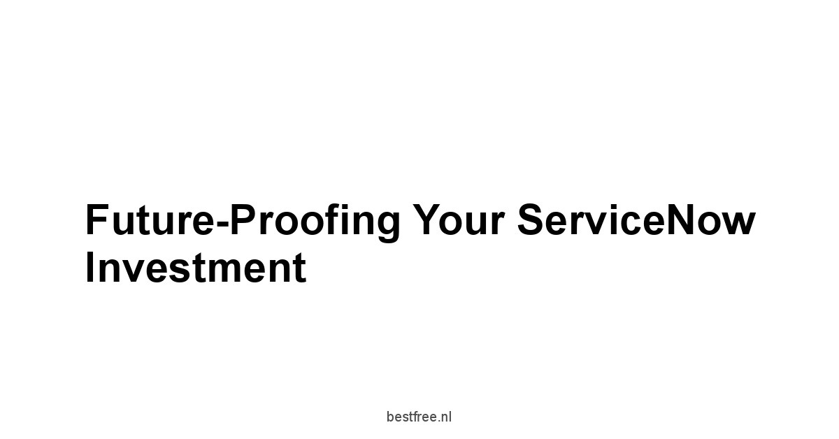 Future-Proofing Your ServiceNow Investment