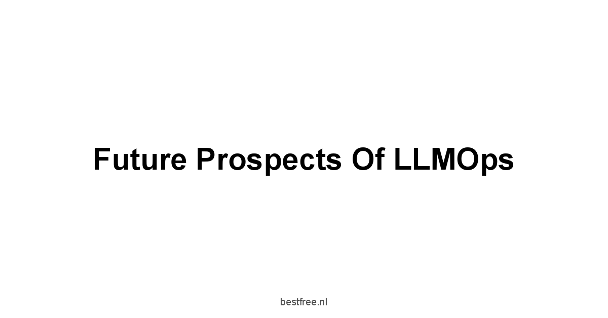 Future Prospects of LLMOps